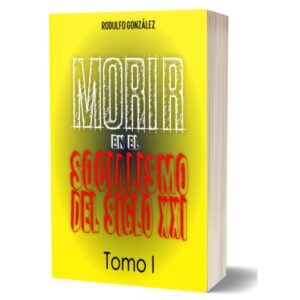Morir en el Socialismo del Siglo XXI Tomo I de Rodulfo Gonzalez