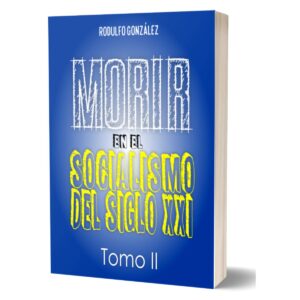 Morir en el Socialismo del Siglo XXI Tomo II por Rodulfo Gonzalez