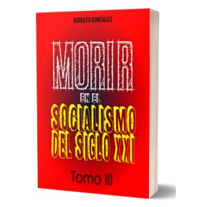 Morir en el Socialismo del Siglo XXI Tomo III por Rodulfo Gonzalez