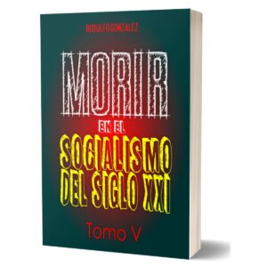 Morir en el Socialismo del Siglo XXI Tomo V por Rodulfo Gonzalez