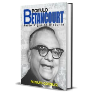 Romulo Betancourt Medio Siglo de Historia por Rodulfo Gonzalez featured