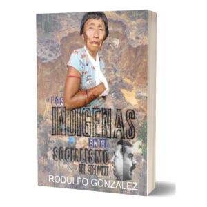 Los Indígenas en el Socialismo del Siglo XXI de Rodulfo Gonzalez