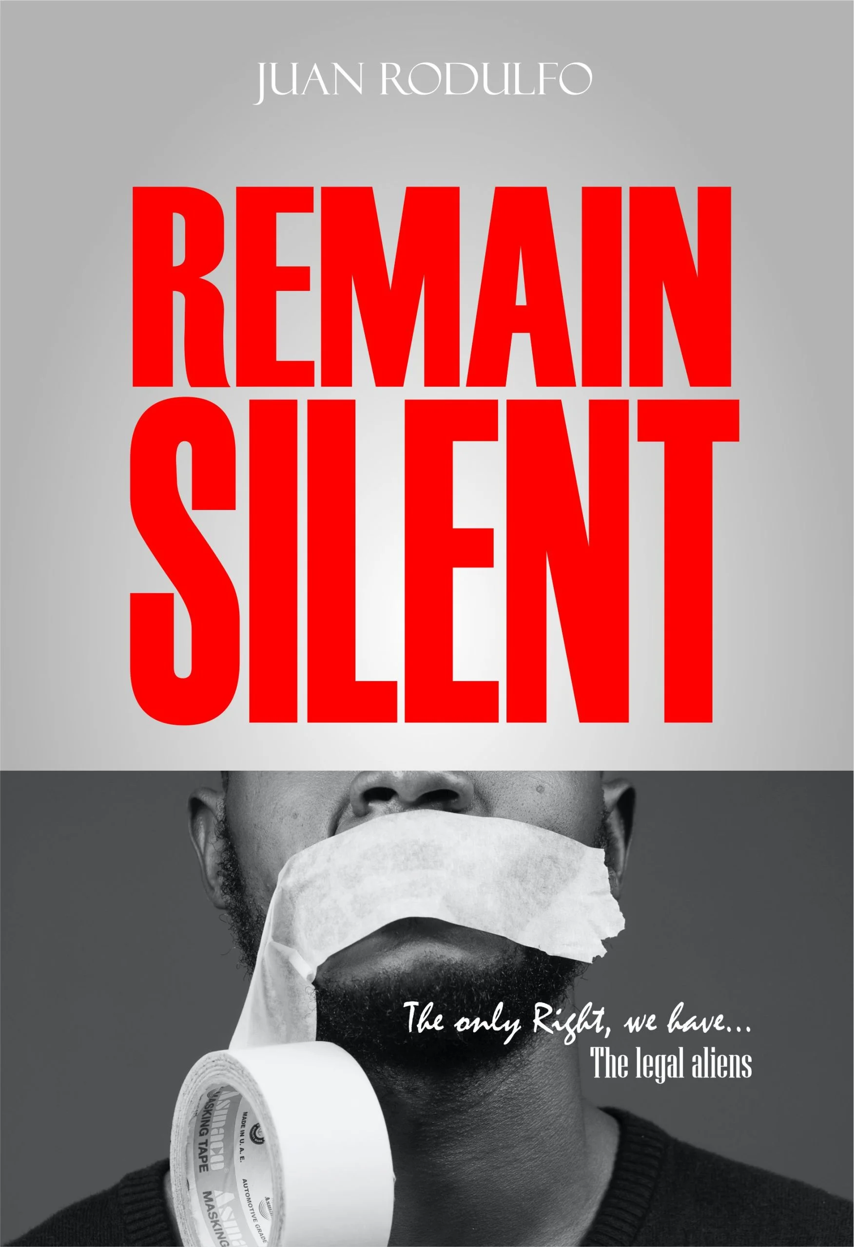 Remain Silent: The only right we have. The legal Aliens by Juan Rodulfo, remain silent, asylum seekers, Human Rights, Immigration, US Immigration