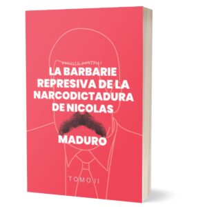 La Barbarie represiva de la Narcodictadura de Nicolás Maduro Tomo II Autor Eladio Rodulfo Gonzalez