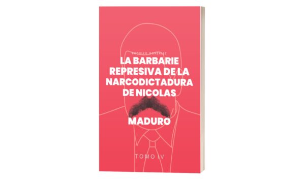 La Barbarie Represiva de la Narcodictadura de Nicolás Maduro Tomo IV Rodulfo Gonzalez