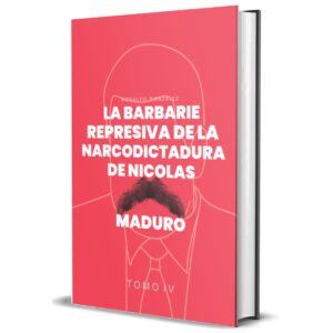La Barbarie Represiva de la Narcodictadura de Nicolás Maduro Tomo IV de Rodulfo González featured