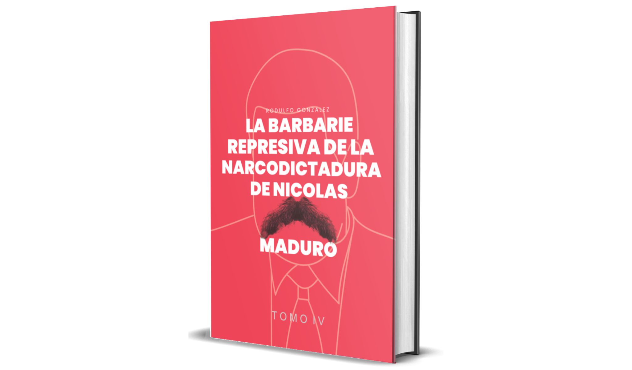 La Barbarie Represiva de la Narcodictadura de Nicolás Maduro Tomo IV de Rodulfo González featured