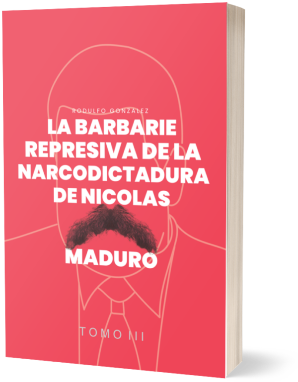 La Barbarie Represiva de la Narcodictadura de Nicolás Maduro Tomo III