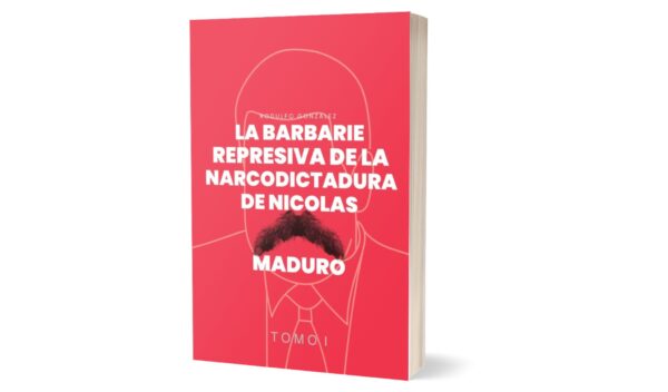 La Barbarie Represiva de la Narcodictadura de Nicolás Maduro Tomo I