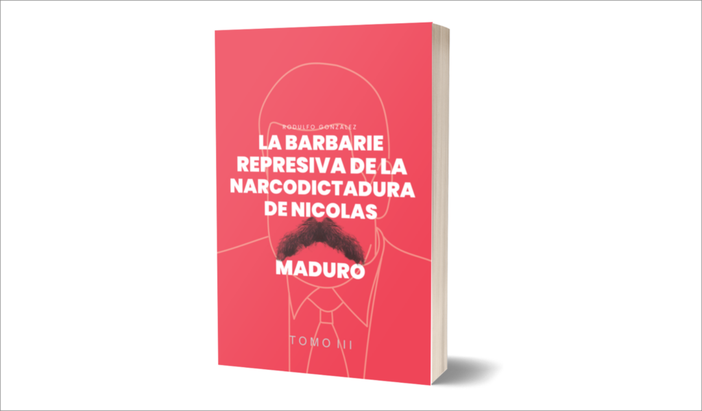La Barbarie Represiva de la Narcodictadura de Nicolás Maduro Tomo III