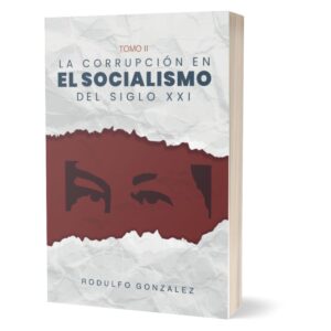 La corrupción en el Socialismo del Siglo XXI Tomo II por Rodulfo Gonzalez