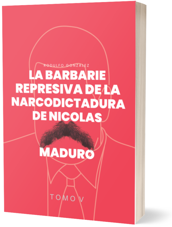 La Barbarie Represiva de la Narcodictadura de Nicolás Maduro Tomo V de Rodulfo González, Derechos Humanos Venezuela, Nicolas Maduro, Represion, Dictadura