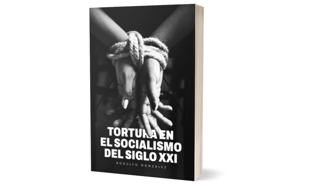 La Tortura en el Socialismo del Siglo XXI por Rodulfo Gonzalez, Venezuela, Dictadura, Dictadura en Venezuela, Nicolas Maduro, Hugo Chavez, Diosdado Cabello, Vladimir Padrino, tortura, tortura en Venezuela, Derechos Humanos, Derechos Civiles, Violaciones de los derechos humanos,