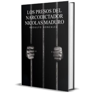 Los Presos del narco-dictador Nicolás Maduro por Rodulfo Gonzalez
