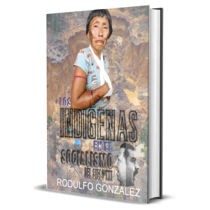 Los Indigenas en el Socialismo del Siglo XXI por Rodulfo Gonzalez