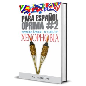 PARA ESPAÑOL OPRIMA #2 SPEAKING SPANISH IN TIMES OF XENOPHOBIA by Juan Rodulfo