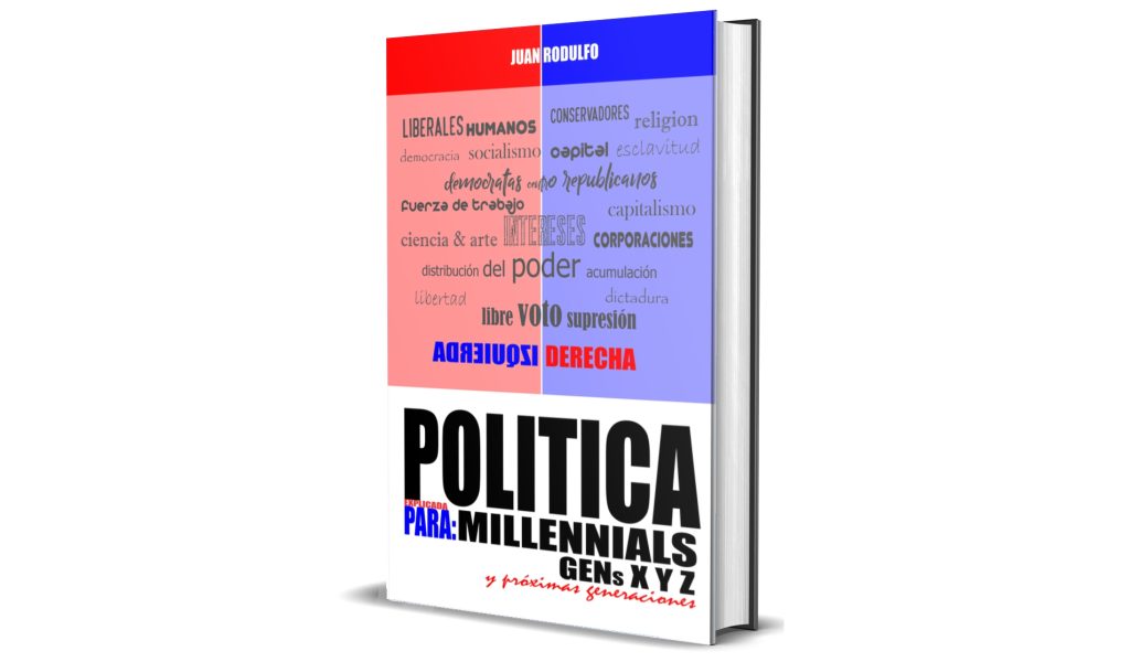 Politica Explicada para Millennials GENs XYZ y otras generaciones por Juan Rodulfo