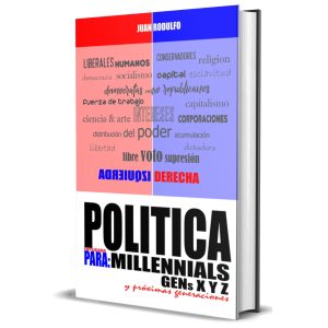 Politica Explicada para Millennials GENs XYZ y otras generaciones por Juan Rodulfo