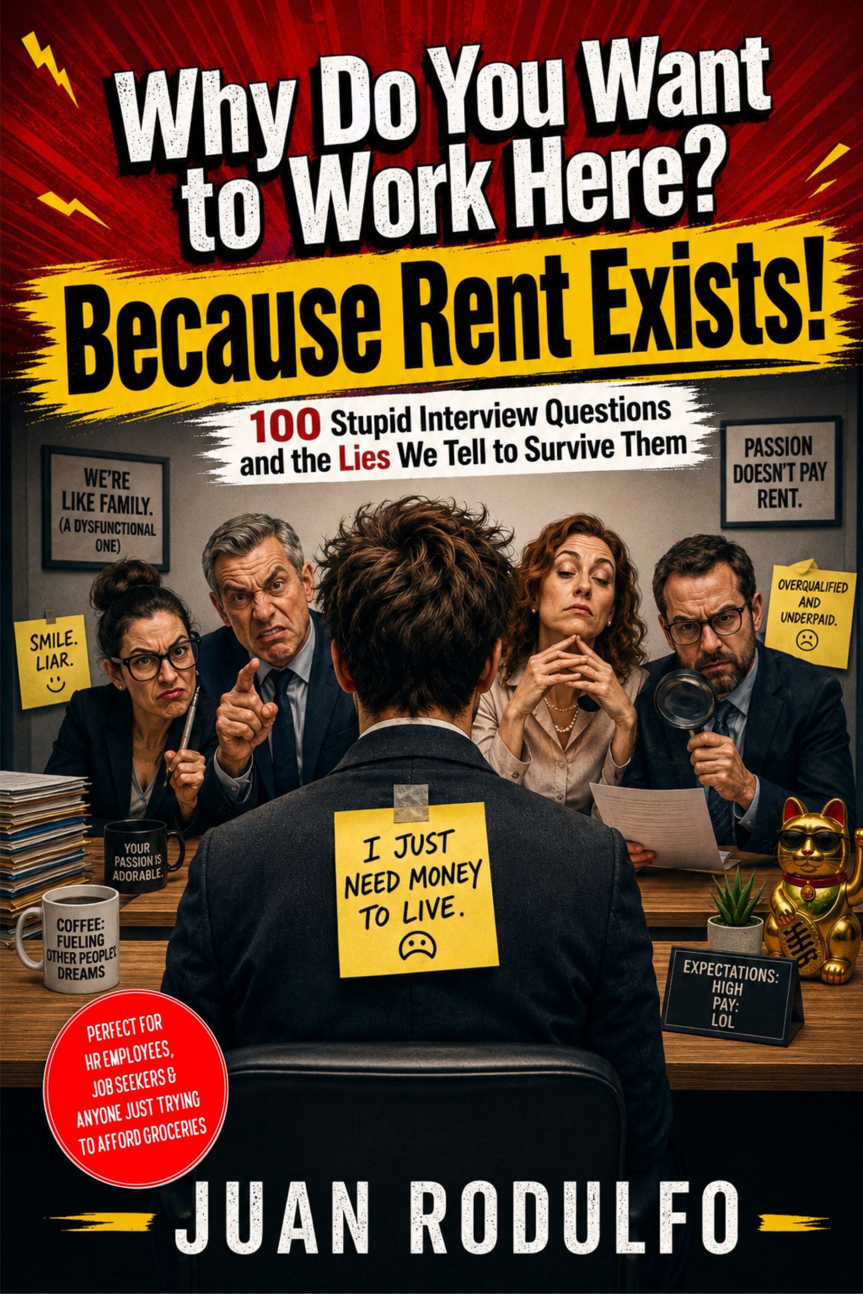 Why Do You Want to Work Here? Because Rent Exists!, 100 Stupid Interview Questions and the Lies We Tell to Survive Them by Juan Rodulfo
