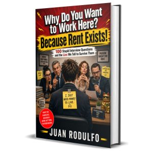 Why Do You Want to Work Here? Because Rent Exists!, 100 Stupid Interview Questions and the Lies We Tell to Survive Them by Juan Rodulfo