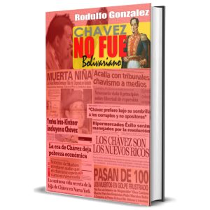 Chavez no fue Bolivariano por Rodulfo Gonzalez