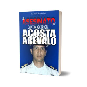 El Asesinato del Capitán de Corbeta Rafael Acosta Arévalo