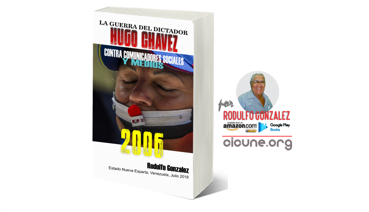 La Guerra del Dictador Hugo Chavez Contra Comunicadores Sociales y Medios en el 2006 por Rodulfo Gonzalez