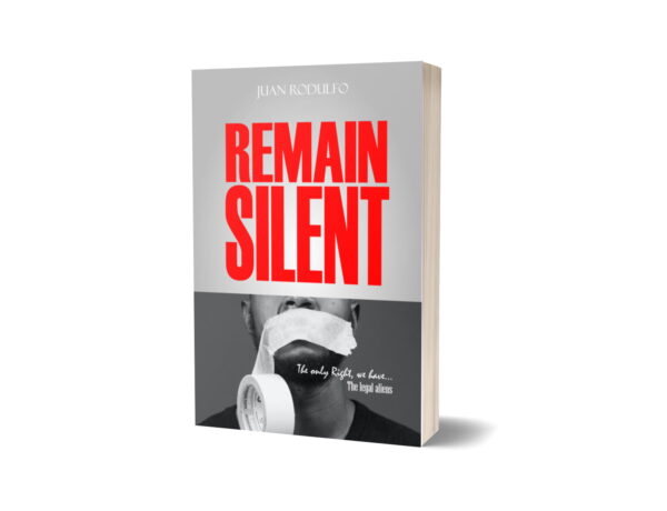 Remain Silent: The only right we have. The legal Aliens by Juan Rodulfo, remain silent, asylum seekers, Human Rights, Immigration, US Immigration