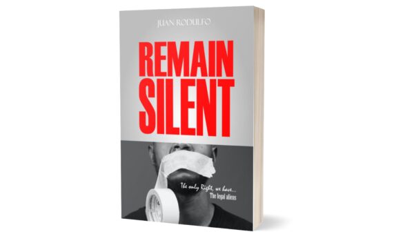 Remain Silent: The only right we have. The legal Aliens by Juan Rodulfo, remain silent, asylum seekers, Human Rights, Immigration, US Immigration